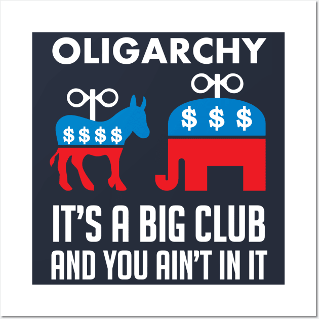 Oligarchy It's A Big Club And You Ain't In It - Political Corruption, Republicans, Democrats Wall Art by SpaceDogLaika